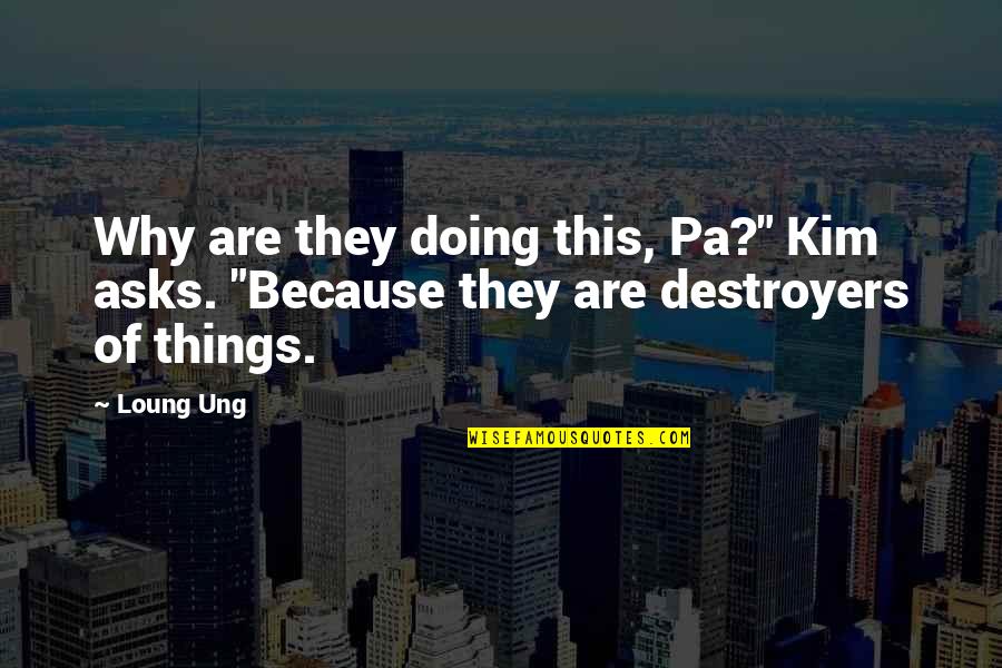 Destroyers Quotes By Loung Ung: Why are they doing this, Pa?" Kim asks.