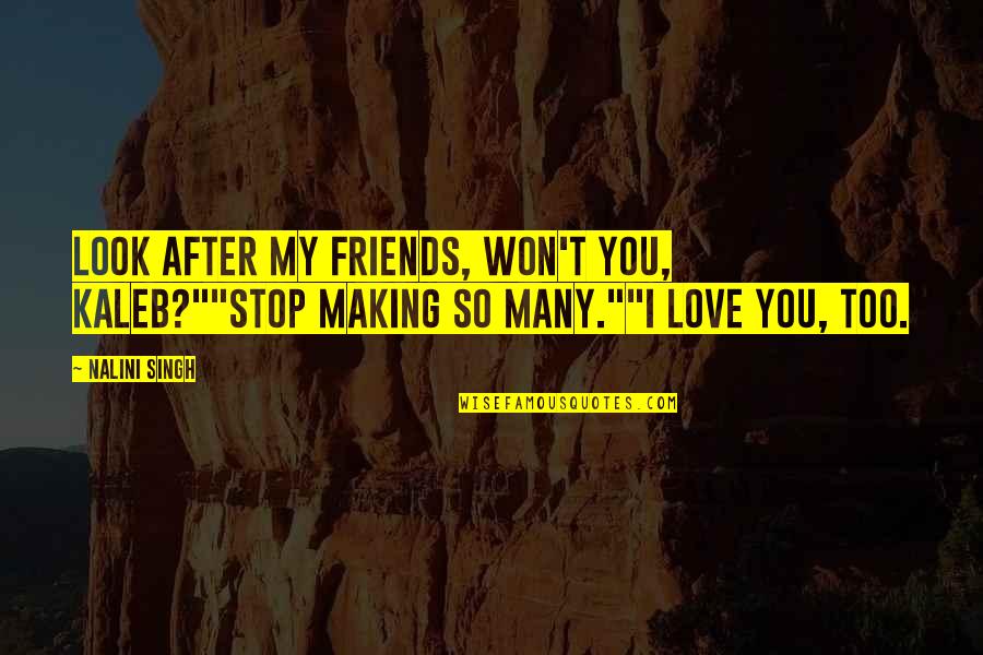 Destroyes Quotes By Nalini Singh: Look after my friends, won't you, Kaleb?""Stop making