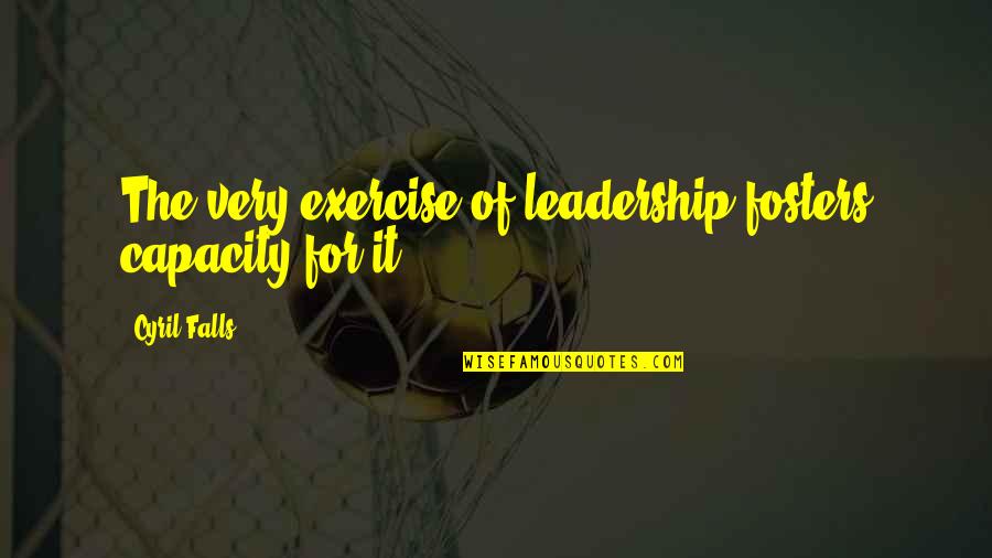 Destroyeth Quotes By Cyril Falls: The very exercise of leadership fosters capacity for