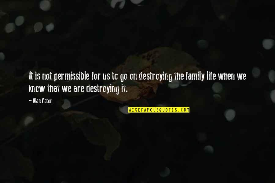 Destroying A Family Quotes By Alan Paton: It is not permissible for us to go Destroying A Family Quotes By Alan Paton: It is not permissible for us to go
