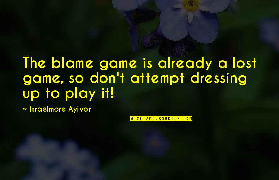 Destroying Animal Habitats Quotes By Israelmore Ayivor: The blame game is already a lost game,