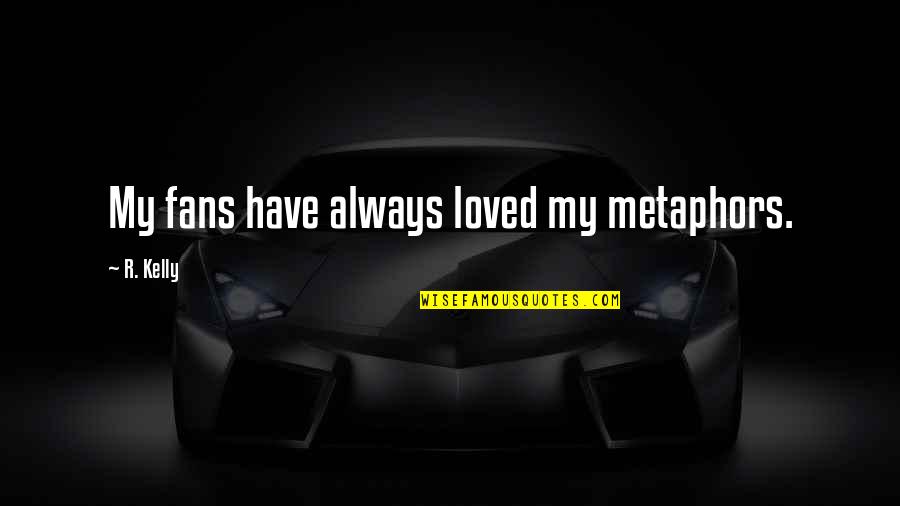 Destroying Animal Habitats Quotes By R. Kelly: My fans have always loved my metaphors.