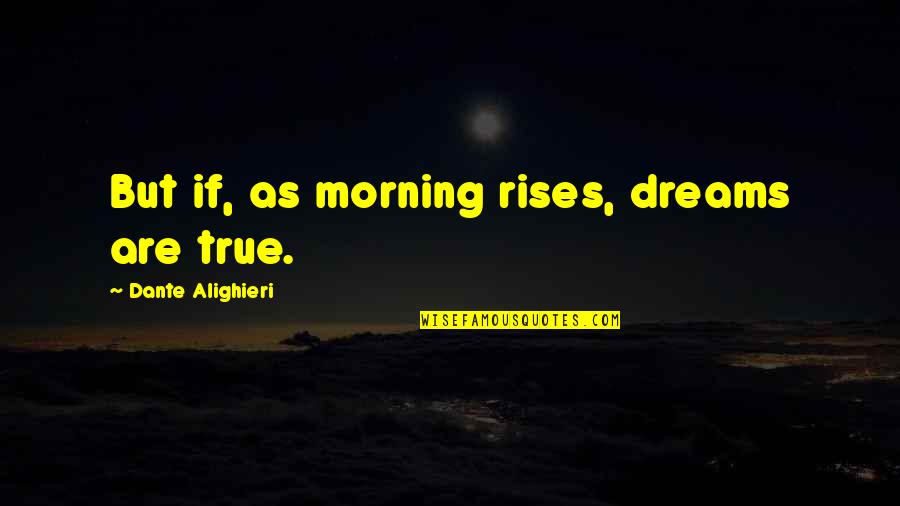 Destroying Avalon Alice Quotes By Dante Alighieri: But if, as morning rises, dreams are true.