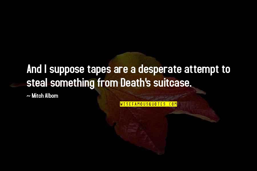 Destroying Avalon Quotes By Mitch Albom: And I suppose tapes are a desperate attempt