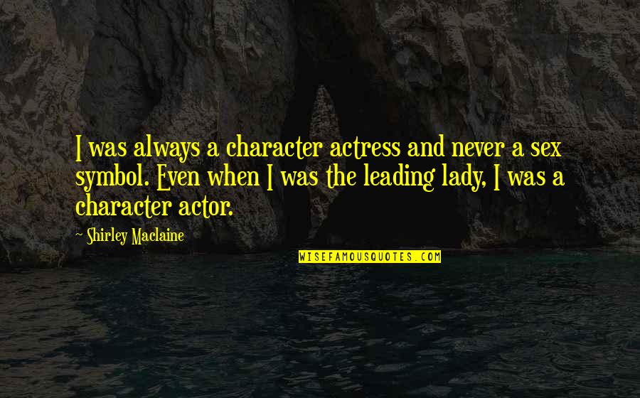 Destroying Avalon Quotes By Shirley Maclaine: I was always a character actress and never