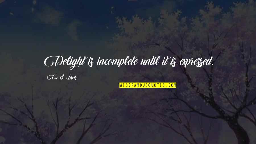 Destroying Historical Statues Quotes By C.S. Lewis: Delight is incomplete until it is expressed. Destroying Historical Statues Quotes By C.S. Lewis: Delight is incomplete until it is expressed.