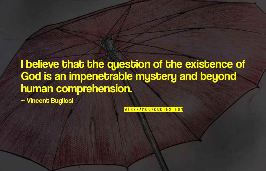 Destroying Historical Statues Quotes By Vincent Bugliosi: I believe that the question of the existence Destroying Historical Statues Quotes By Vincent Bugliosi: I believe that the question of the existence