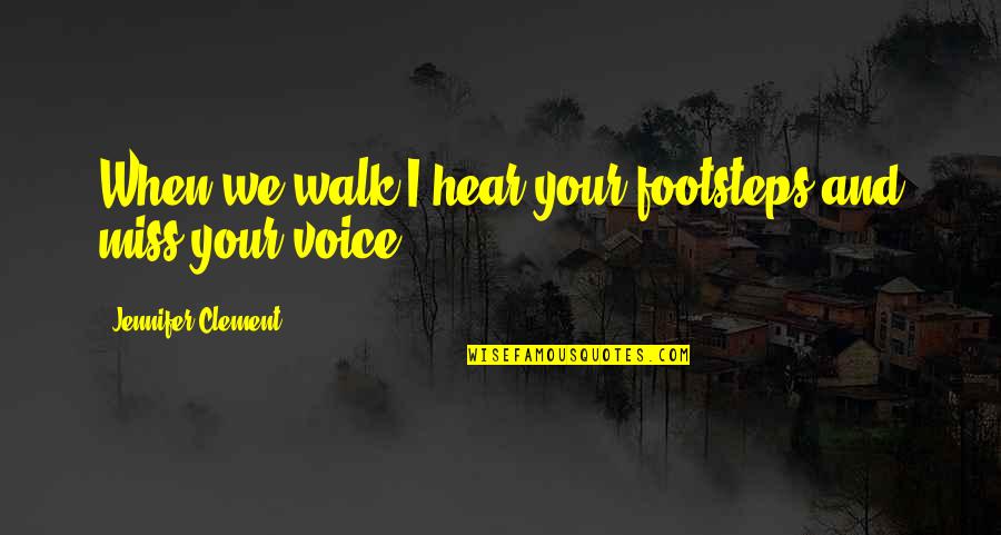 Destroying Love Quotes By Jennifer Clement: When we walk I hear your footsteps and