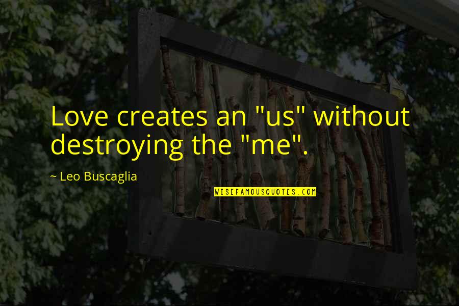 Destroying Love Quotes By Leo Buscaglia: Love creates an "us" without destroying the "me".
