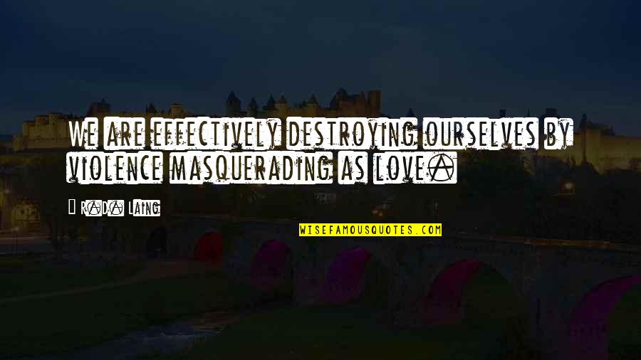 Destroying Love Quotes By R.D. Laing: We are effectively destroying ourselves by violence masquerading