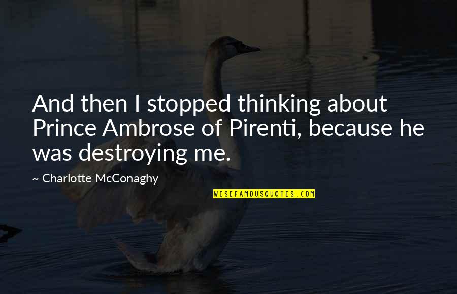 Destroying Me Quotes By Charlotte McConaghy: And then I stopped thinking about Prince Ambrose Destroying Me Quotes By Charlotte McConaghy: And then I stopped thinking about Prince Ambrose