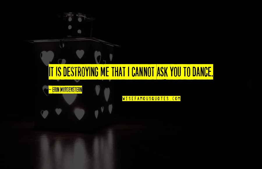 Destroying Me Quotes By Erin Morgenstern: It is destroying me that I cannot ask