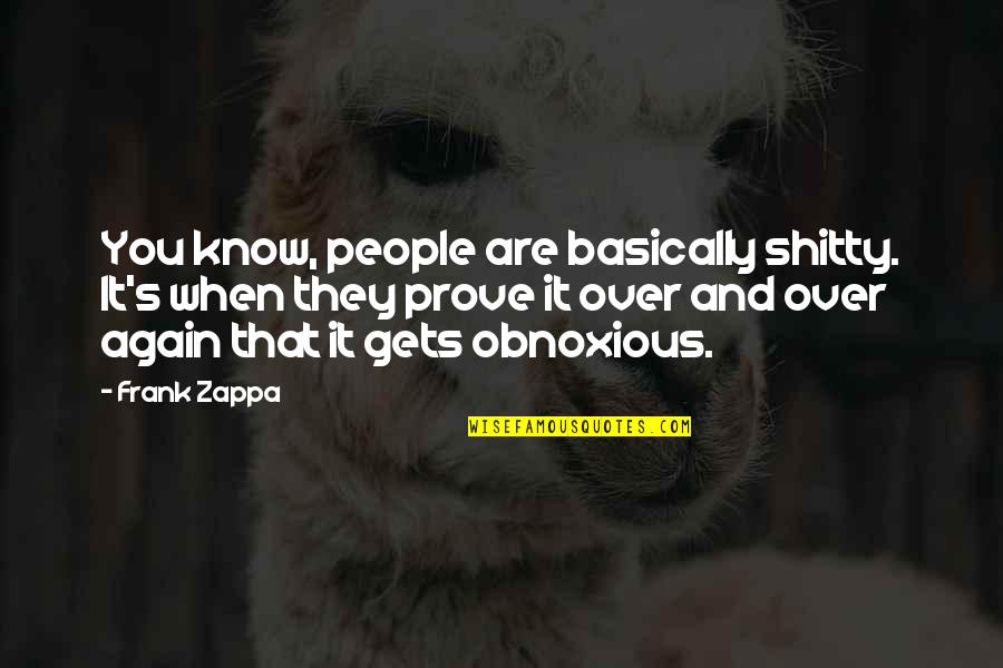 Destroying Me Quotes By Frank Zappa: You know, people are basically shitty. It's when