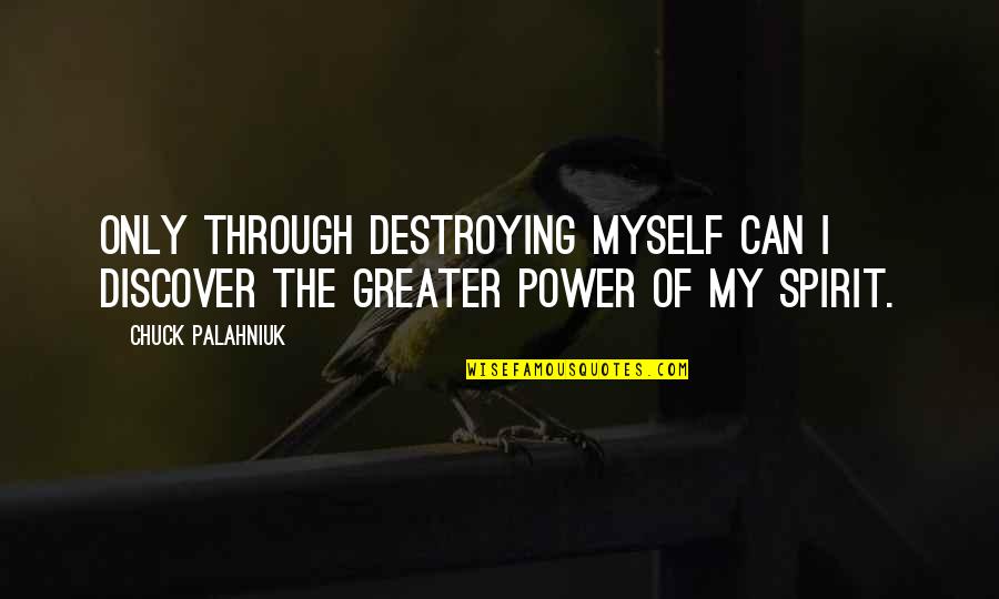 Destroying Myself Quotes By Chuck Palahniuk: Only through destroying myself can I discover the