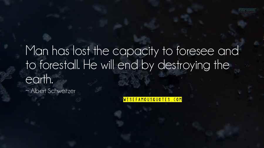 Destroying Nature Quotes By Albert Schweitzer: Man has lost the capacity to foresee and