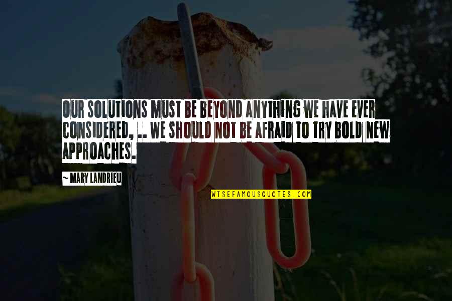 Destroying Others Quotes By Mary Landrieu: Our solutions must be beyond anything we have