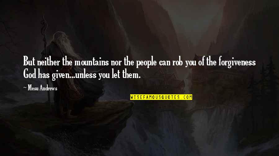 Destroying Others Quotes By Mesu Andrews: But neither the mountains nor the people can