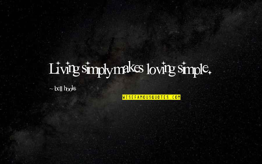 Destroying Our Planet Quotes By Bell Hooks: Living simply makes loving simple.