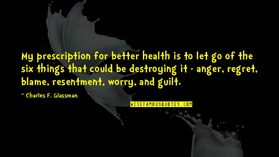 Destroying Quote Quotes By Charles F. Glassman: My prescription for better health is to let Destroying Quote Quotes By Charles F. Glassman: My prescription for better health is to let