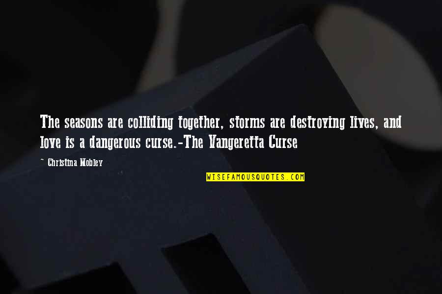 Destroying Quote Quotes By Christina Mobley: The seasons are colliding together, storms are destroying Destroying Quote Quotes By Christina Mobley: The seasons are colliding together, storms are destroying