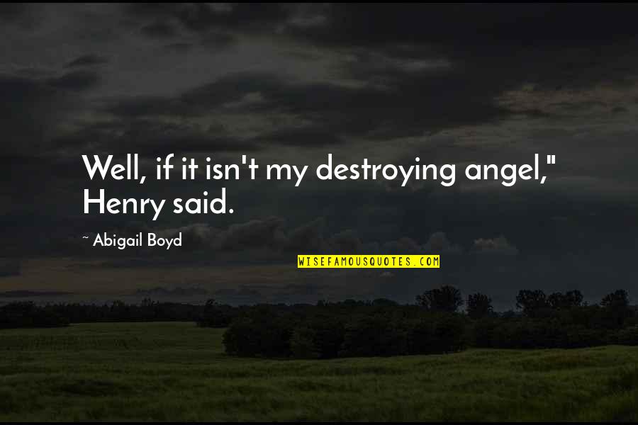 Destroying Quotes By Abigail Boyd: Well, if it isn't my destroying angel," Henry