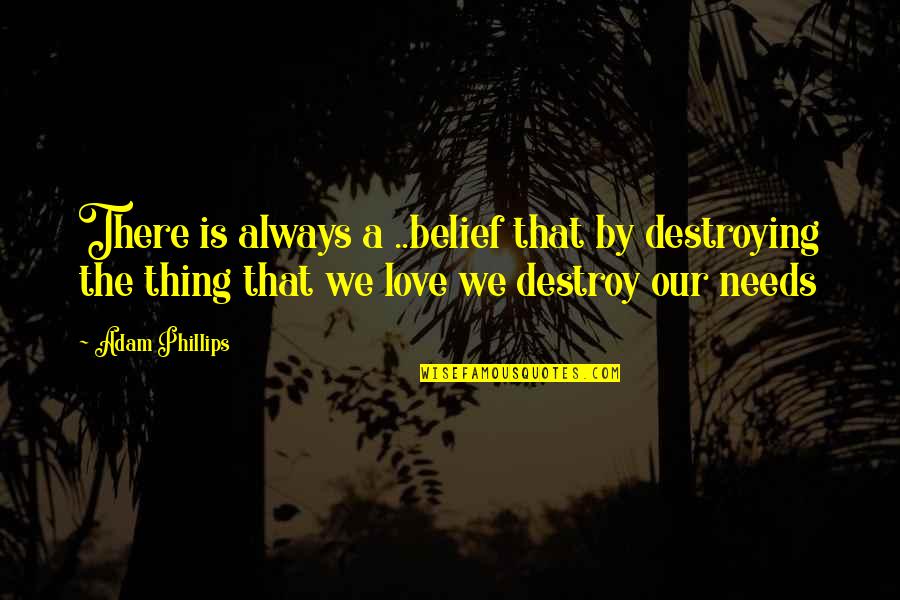 Destroying Quotes By Adam Phillips: There is always a ..belief that by destroying