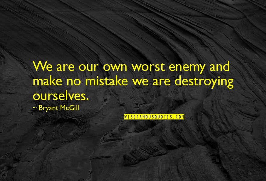 Destroying Quotes By Bryant McGill: We are our own worst enemy and make