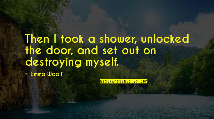 Destroying Quotes By Emma Woolf: Then I took a shower, unlocked the door,