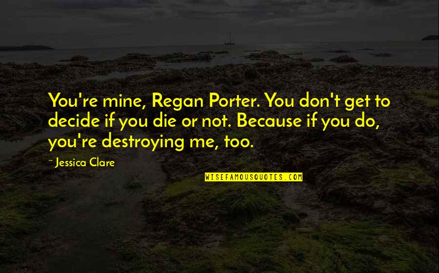 Destroying Quotes By Jessica Clare: You're mine, Regan Porter. You don't get to