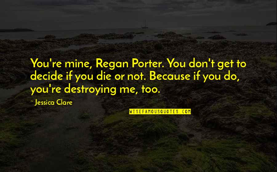 Destroying Quotes By Jessica Clare: You're mine, Regan Porter. You don't get to Destroying Quotes By Jessica Clare: You're mine, Regan Porter. You don't get to