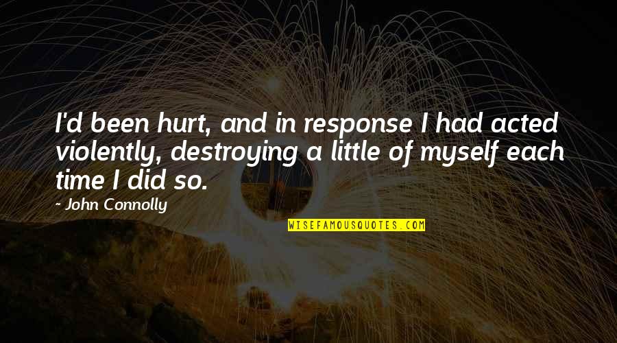 Destroying Quotes By John Connolly: I'd been hurt, and in response I had Destroying Quotes By John Connolly: I'd been hurt, and in response I had
