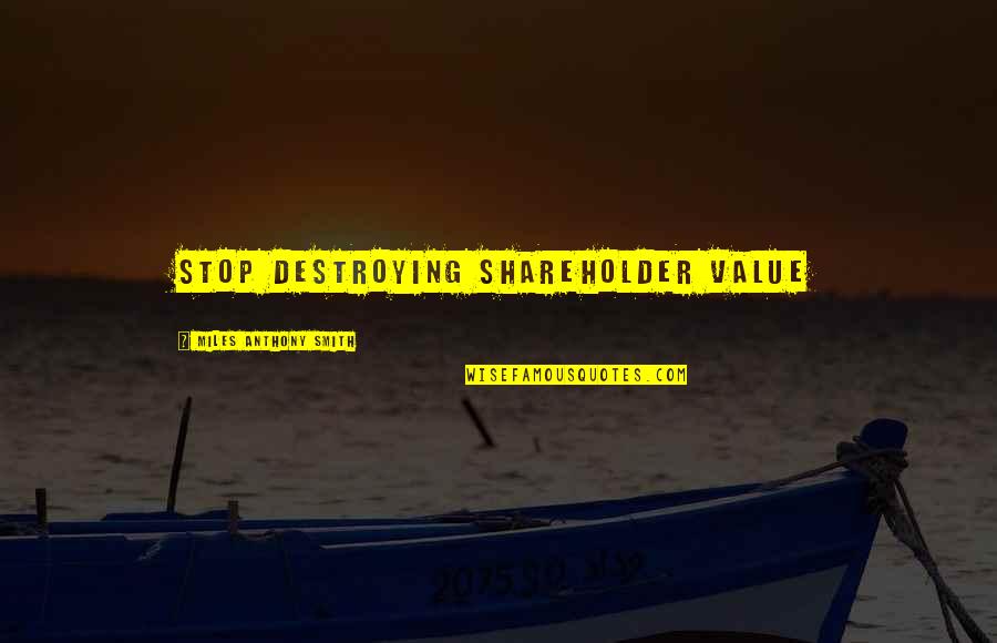 Destroying Quotes By Miles Anthony Smith: Stop Destroying Shareholder Value Destroying Quotes By Miles Anthony Smith: Stop Destroying Shareholder Value