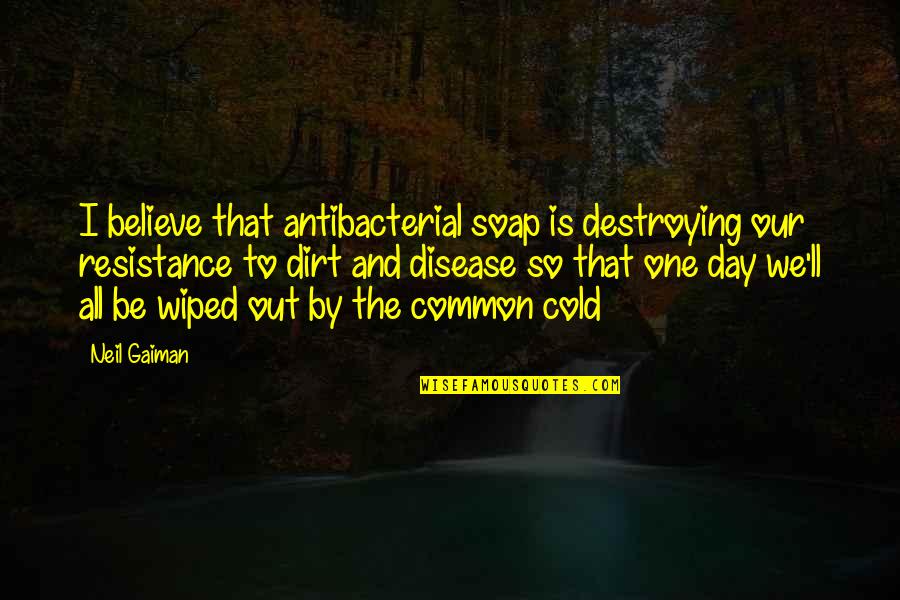 Destroying Quotes By Neil Gaiman: I believe that antibacterial soap is destroying our