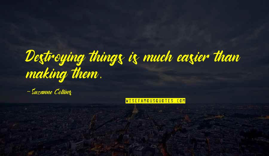 Destroying Quotes By Suzanne Collins: Destroying things is much easier than making them.