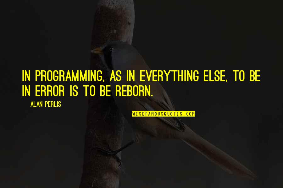 Destroying Relationship Quotes By Alan Perlis: In programming, as in everything else, to be