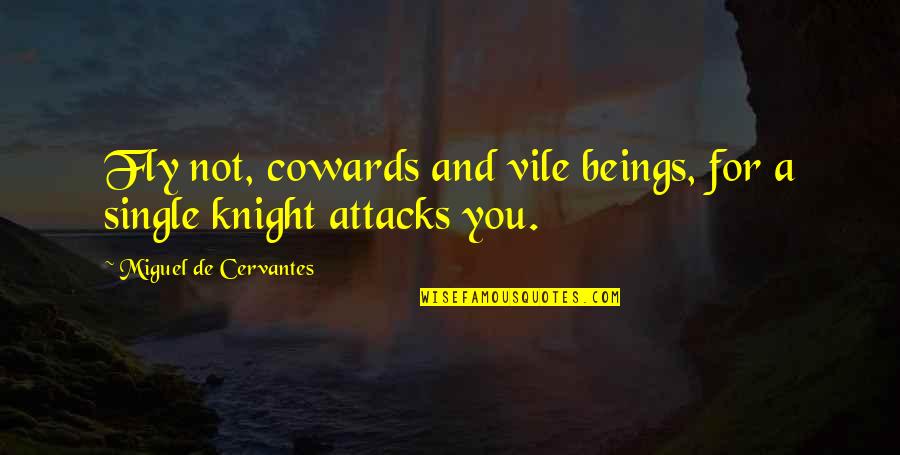 Destroying Relationship Quotes By Miguel De Cervantes: Fly not, cowards and vile beings, for a