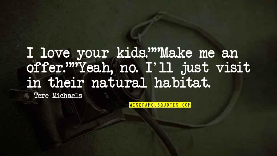 Destroying Relationship Quotes By Tere Michaels: I love your kids.""Make me an offer.""Yeah, no.