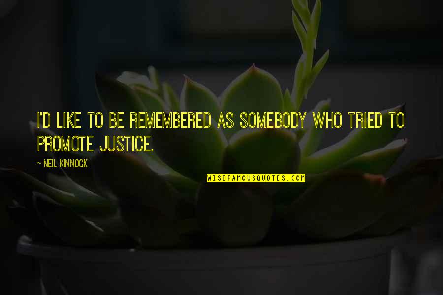 Destroying Someone's Character Quotes By Neil Kinnock: I'd like to be remembered as somebody who