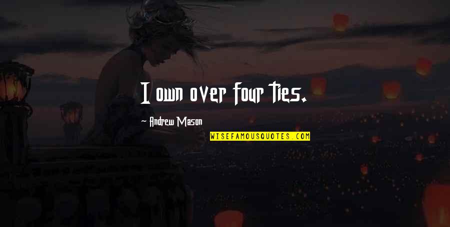 Destroying Someone's Life Quotes By Andrew Mason: I own over four ties.