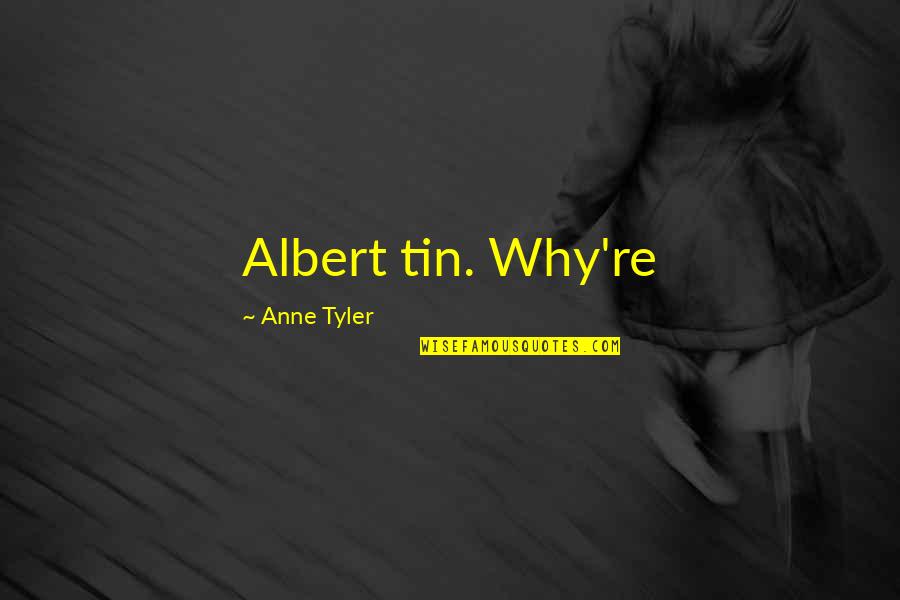 Destroying Someone's Life Quotes By Anne Tyler: Albert tin. Why're