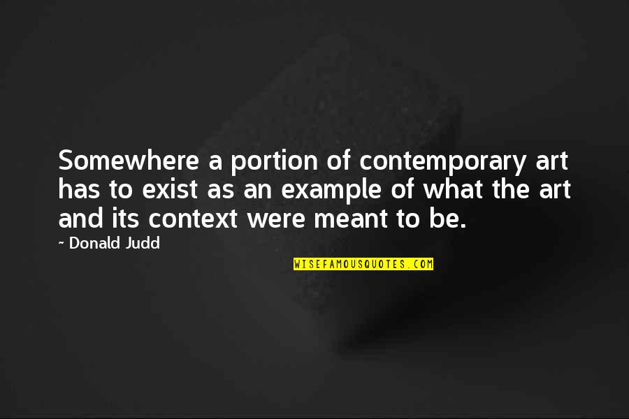 Destroying The Rainforest Quotes By Donald Judd: Somewhere a portion of contemporary art has to