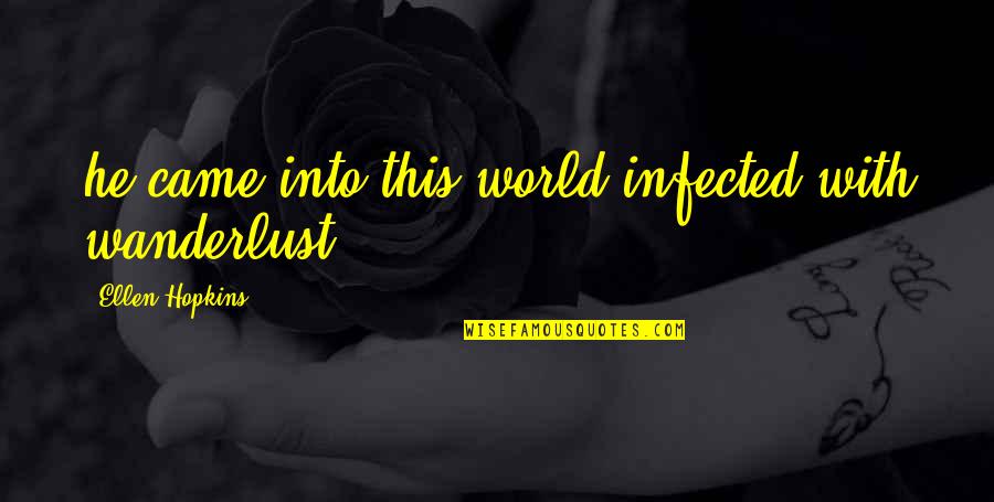 Destroying The Ring Quotes By Ellen Hopkins: he came into this world infected with wanderlust Destroying The Ring Quotes By Ellen Hopkins: he came into this world infected with wanderlust