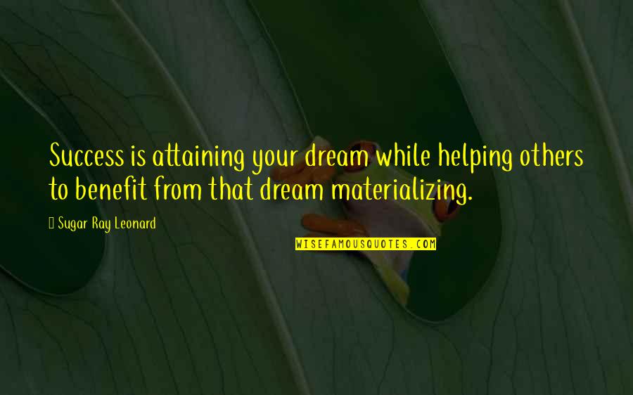 Destroying The Ring Quotes By Sugar Ray Leonard: Success is attaining your dream while helping others