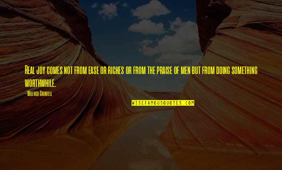 Destroying The Ring Quotes By Wilfred Grenfell: Real joy comes not from ease or riches Destroying The Ring Quotes By Wilfred Grenfell: Real joy comes not from ease or riches