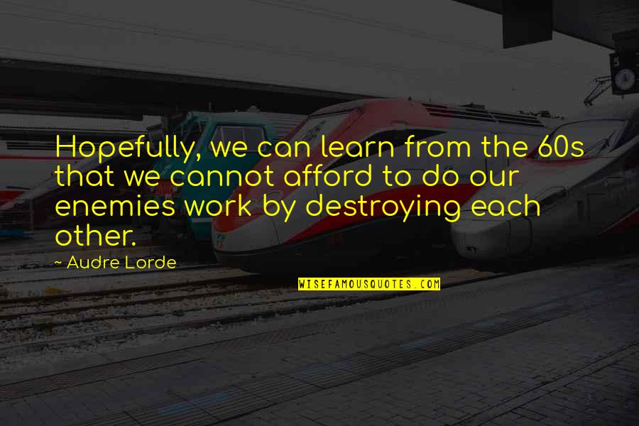 Destroying Your Enemy Quotes By Audre Lorde: Hopefully, we can learn from the 60s that