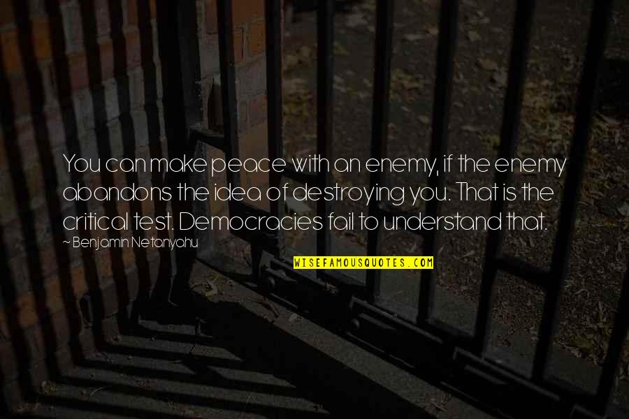 Destroying Your Enemy Quotes By Benjamin Netanyahu: You can make peace with an enemy, if