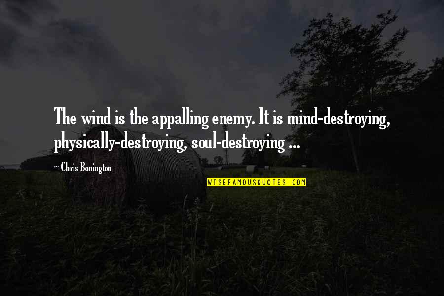 Destroying Your Enemy Quotes By Chris Bonington: The wind is the appalling enemy. It is