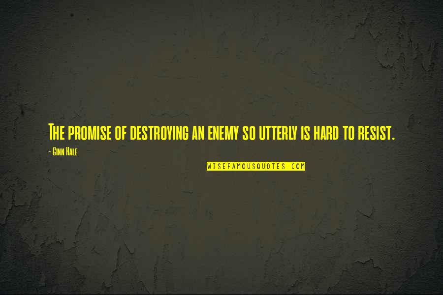 Destroying Your Enemy Quotes By Ginn Hale: The promise of destroying an enemy so utterly