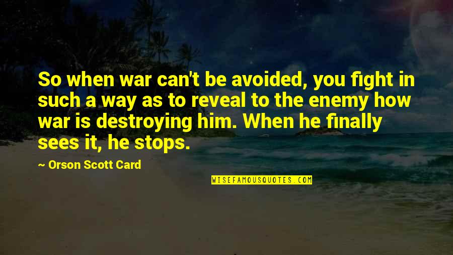 Destroying Your Enemy Quotes By Orson Scott Card: So when war can't be avoided, you fight