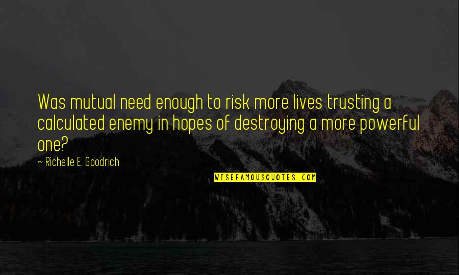 Destroying Your Enemy Quotes By Richelle E. Goodrich: Was mutual need enough to risk more lives Destroying Your Enemy Quotes By Richelle E. Goodrich: Was mutual need enough to risk more lives